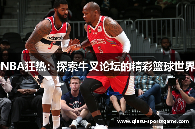 NBA狂热：探索牛叉论坛的精彩篮球世界