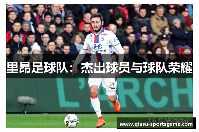 里昂足球队：杰出球员与球队荣耀