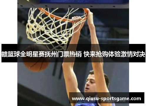 赣篮球全明星赛抚州门票热销 快来抢购体验激情对决