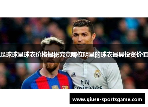 足球球星球衣价格揭秘究竟哪位明星的球衣最具投资价值